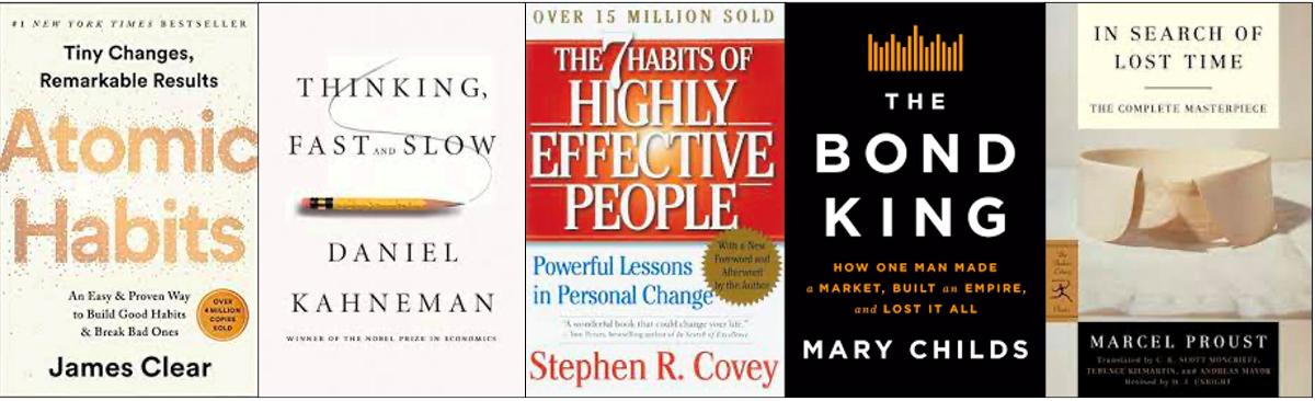Atomic Habit, Thinking Fast and Slow, The 7 Habits of Highly Effective People, The Bond King, In Search of Lost Time