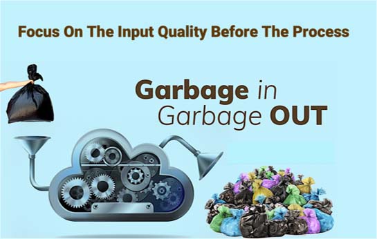 garbage-in-out focus on the input quality before the process garbage in garbage out