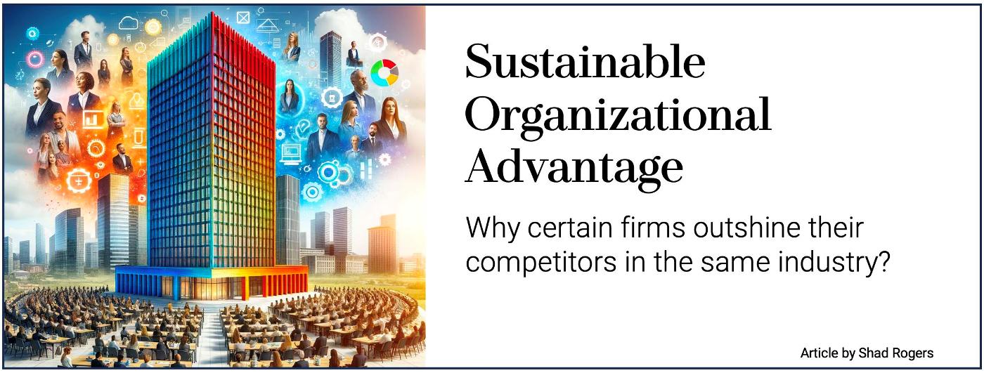 Sustainable Organizational Advantage: why certain firms outshine their competitors in the same industry?