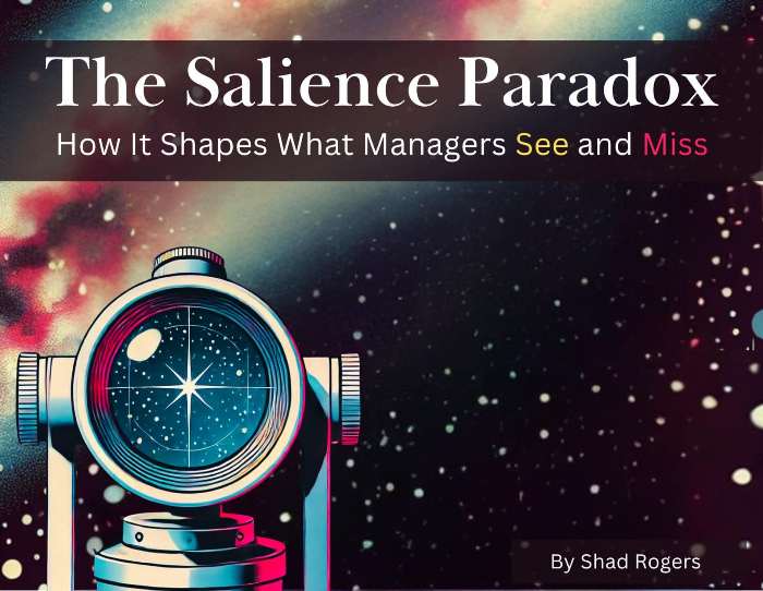 The Salience paradox and How It Shapes What Managers See and Miss